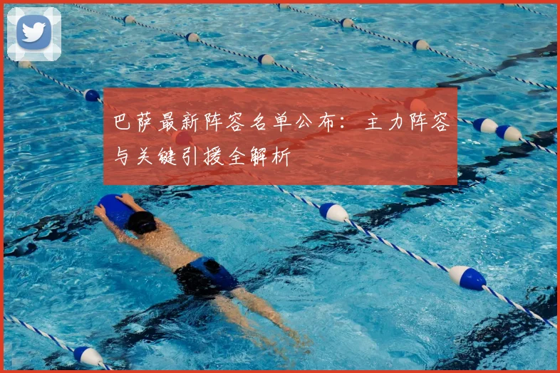 巴萨最新阵容名单公布：主力阵容与关键引援全解析