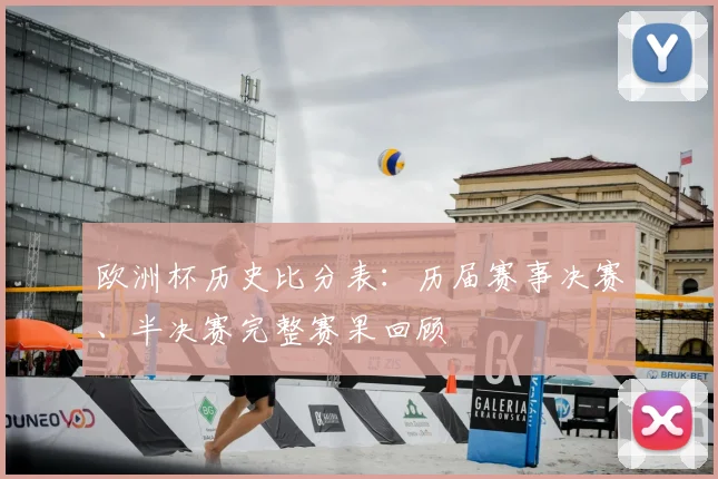 欧洲杯历史比分表：历届赛事决赛、半决赛完整赛果回顾