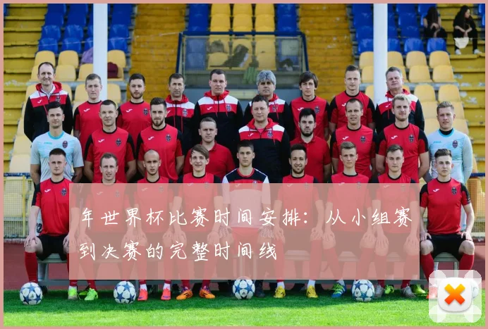 年世界杯比赛时间安排：从小组赛到决赛的完整时间线