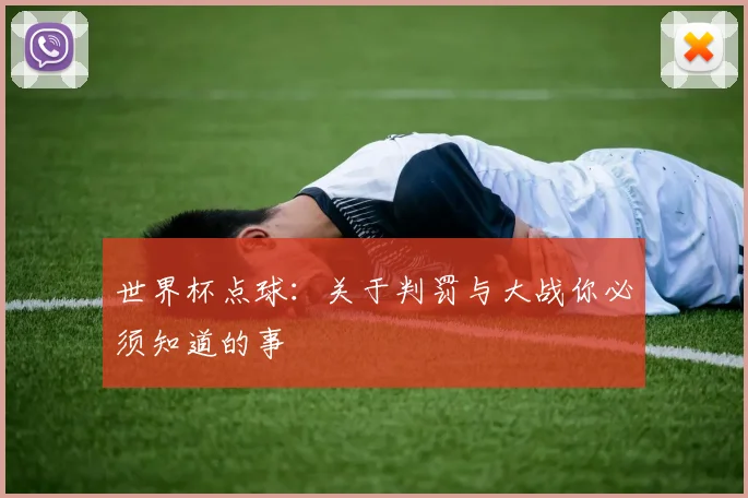 世界杯点球:关于判罚与大战你必须知道的事