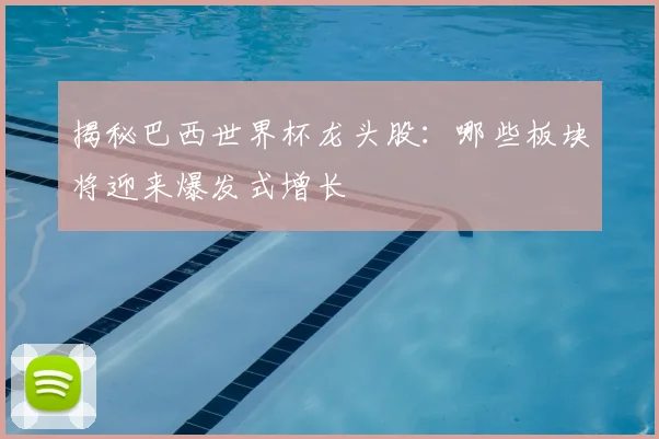 揭秘巴西世界杯龙头股:哪些板块将迎来爆发式增长